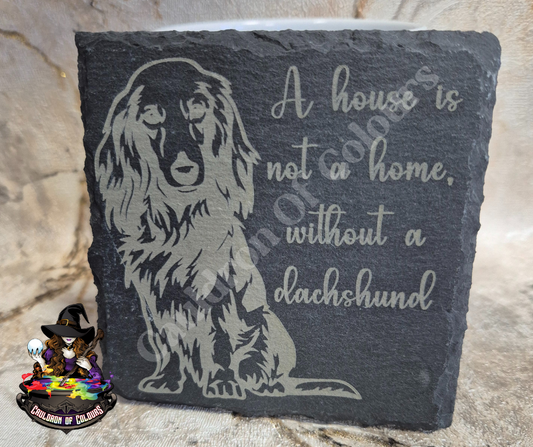 A home is not a home, without a Dachshund Slate Coaster