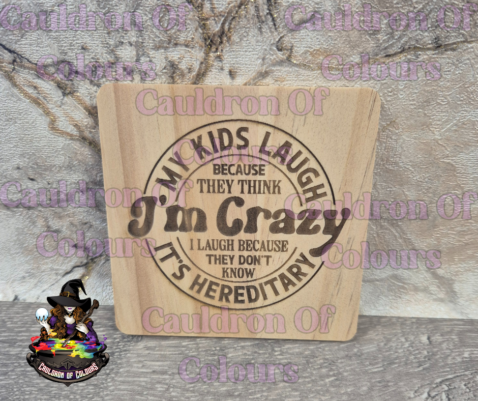 My Kids Laugh Because They Think I'm Crazy Wooden Coaster